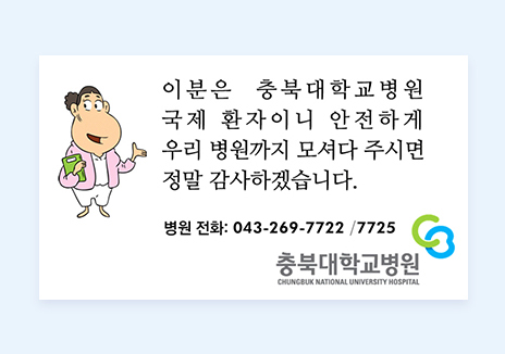 이분은 충북대학교병원 국제환자이니 안전하게 우리병원까지 모셔다 주시면 정말 감사하겠습니다. 병원전화 : 043-269-7722 / 7725 충북대학교병원